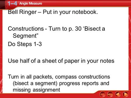 Bell Ringer – Put in your notebook. Constructions - Turn to p. 30 ‘Bisect a Segment” Do Steps 1-3 Use half of a sheet of paper in your notes Turn in all.