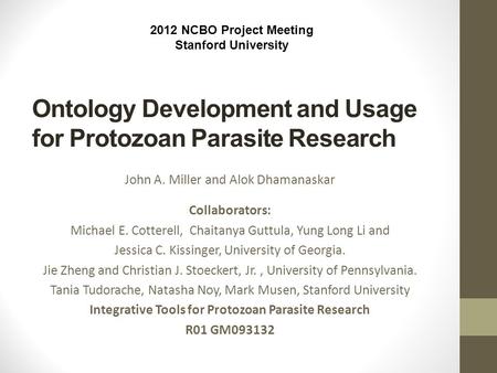 Ontology Development and Usage for Protozoan Parasite Research John A. Miller and Alok Dhamanaskar Collaborators: Michael E. Cotterell, Chaitanya Guttula,