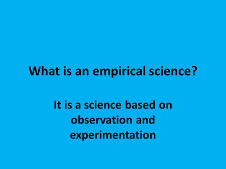 What is an empirical science? It is a science based on observation and experimentation.