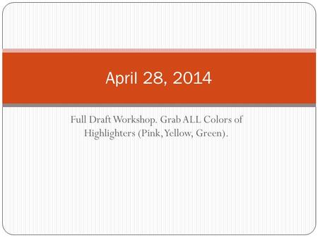 Full Draft Workshop. Grab ALL Colors of Highlighters (Pink, Yellow, Green). April 28, 2014.