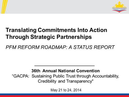Translating Commitments Into Action Through Strategic Partnerships PFM REFORM ROADMAP: A STATUS REPORT 36th Annual National Convention “GACPA: Sustaining.