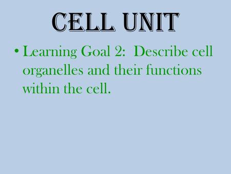 Cell Unit Learning Goal 2: Describe cell organelles and their functions within the cell.