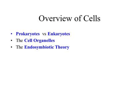 Overview of Cells Prokaryotes vs Eukaryotes The Cell Organelles The Endosymbiotic Theory.