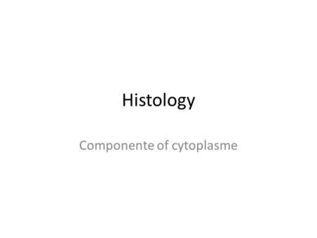 Histology Componente of cytoplasme. Content the following organeles and inclusion : Plasma membrane Mitochondria Ruogh endoplasmic reticulum Smooth endoplasmic.
