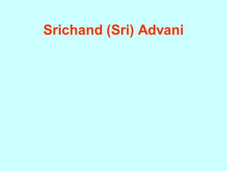 Srichand (Sri) Advani. Education B. E. Mechanical Engineering University of Poona 1966 Sri Advani.