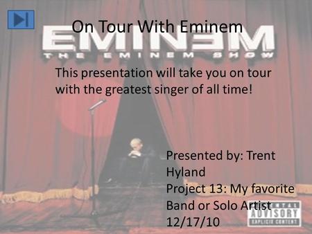 On Tour With Eminem This presentation will take you on tour with the greatest singer of all time! Presented by: Trent Hyland Project 13: My favorite Band.