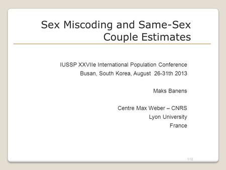 1/12 Sex Miscoding and Same-Sex Couple Estimates IUSSP XXVIIe International Population Conference Busan, South Korea, August 26-31th 2013 Maks Banens Centre.