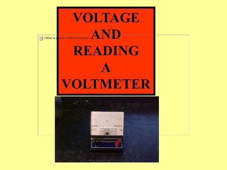 VOLTAGE AND READING A VOLTMETER. VOLTAGE AND READING A VOLTMETER VOLTAGE: (VOLTS) = V: A MEASURE OF THE FORCE OR PRESSURE THAT PUSHES ELECTRONS THROUGH.