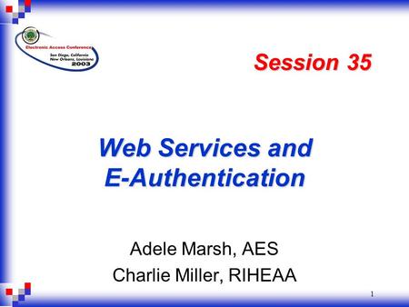 1 Web Services and E-Authentication Adele Marsh, AES Charlie Miller, RIHEAA Session 35.