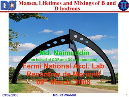 03/09/2008 Md. Naimuddin 1 Masses, Lifetimes and Mixings of B and D hadrons Md. Naimuddin (on behalf of CDF and D0 collaboration) Fermi National Accl.