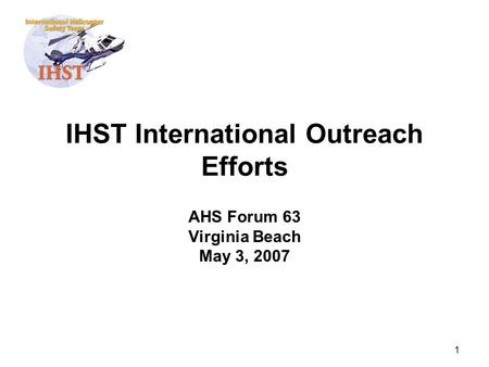 1 IHST International Outreach Efforts AHS Forum 63 Virginia Beach May 3, 2007.