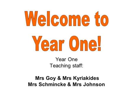 Year One Teaching staff: Mrs Goy & Mrs Kyriakides Mrs Schmincke & Mrs Johnson.