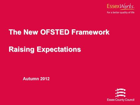 The New OFSTED Framework Raising Expectations Autumn 2012.