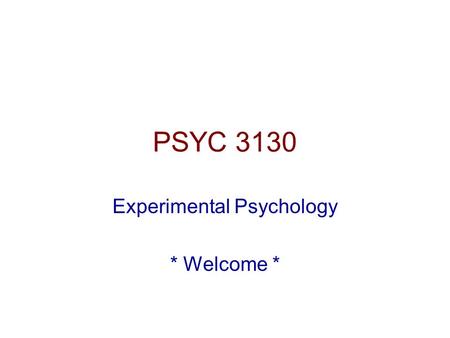 PSYC 3130 Experimental Psychology * Welcome *. Welcome to PSYC 3130 Experimental Psychology w/ Mike Hoerger Grab a syllabus Skim it over so you can ask.