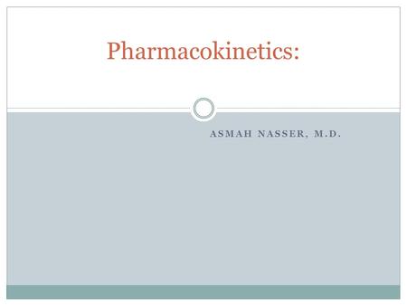 Pharmacokinetics: Asmah Nasser, M.D..