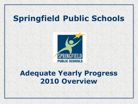 Springfield Public Schools Adequate Yearly Progress 2010 Overview.