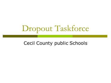 Dropout Taskforce Cecil County public Schools. Dropout Taskforce Dropout Taskforce Team Members:  Joe Millward, Director of Student Services (Chair)