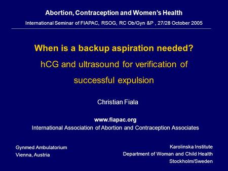 When is a backup aspiration needed? hCG and ultrasound for verification of successful expulsion Christian Fiala Gynmed Ambulatorium Vienna, Austria Karolinska.