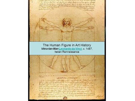 The Human Figure in Art History Vitruvian Man Leonardo da Vinci, c. 1487,Leonardo da Vinci Italian Rennaissance.