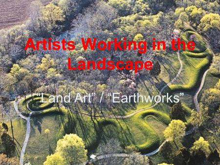 Artists Working in the Landscape “Land Art” / “Earthworks”