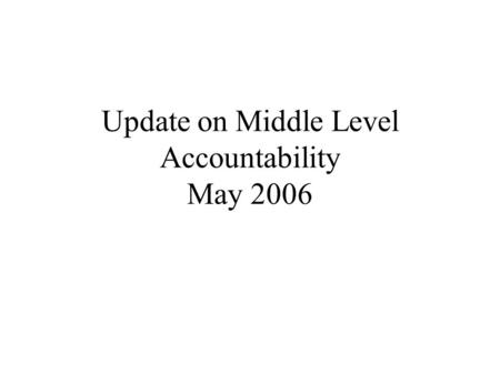 Update on Middle Level Accountability May 2006. “…to ensure that all children have a fair, equal, and significant opportunity to obtain a high-quality.