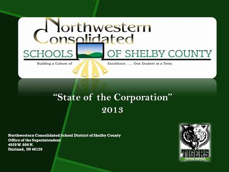 Northwestern Consolidated School District of Shelby County Office of the Superintendent 4920 W. 600 N. Fairland, IN 46126 “State of the Corporation” 2013.