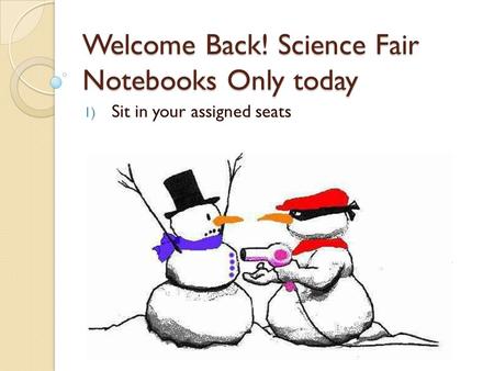 Welcome Back! Science Fair Notebooks Only today 1) Sit in your assigned seats.