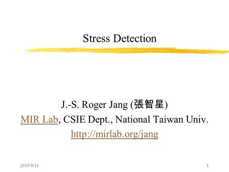 2015/9/131 Stress Detection J.-S. Roger Jang ( 張智星 ) MIR LabMIR Lab, CSIE Dept., National Taiwan Univ.