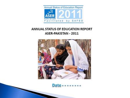 ANNUAL STATUS OF EDUCATION REPORT ASER-PAKISTAN - 2011 ANNUAL STATUS OF EDUCATION REPORT ASER-PAKISTAN - 2011.