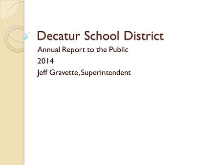 Decatur School District Annual Report to the Public 2014 Jeff Gravette, Superintendent.