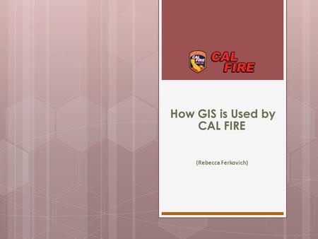 How GIS is Used by CAL FIRE (Rebecca Ferkovich)