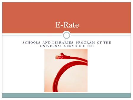 SCHOOLS AND LIBRARIES PROGRAM OF THE UNIVERSAL SERVICE FUND E-Rate.