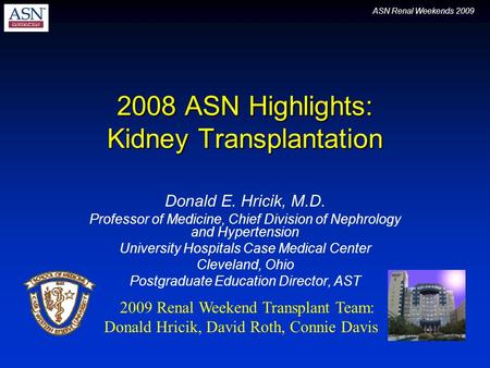 2008 ASN Highlights: Kidney Transplantation Donald E. Hricik, M.D. Professor of Medicine, Chief Division of Nephrology and Hypertension University Hospitals.