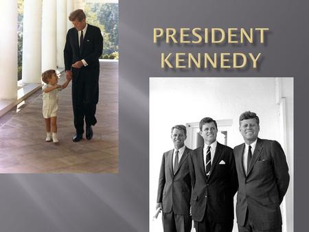  John F. Kennedy – from a wealthy, politically powerful family; Catholic  Good looking, young, and comfortable in front of the television cameras 
