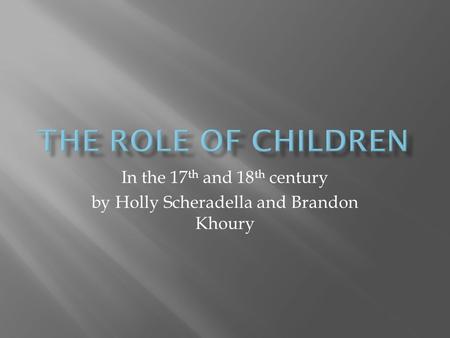 In the 17 th and 18 th century by Holly Scheradella and Brandon Khoury.