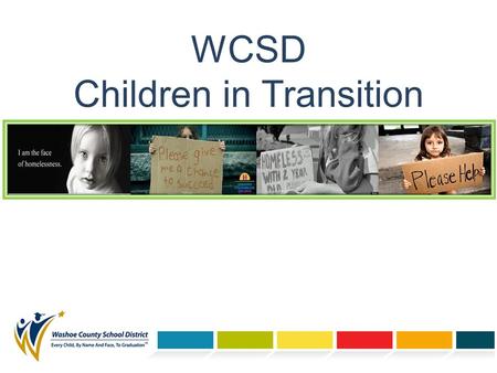 WCSD Children in Transition. Definition of Homelessness Homelessness is defined through the McKinney Vento Act as: Individuals who lack a fixed, regular,