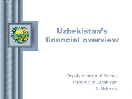 1 Uzbekistan’s financial overview Deputy minister of finance Republic of Uzbekistan S. Bekenov.
