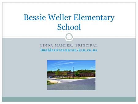 LINDA MAHLER, PRINCIPAL Bessie Weller Elementary School.