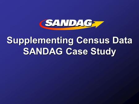 Supplementing Census Data SANDAG Case Study. DEMOGRAPHIC DATA.