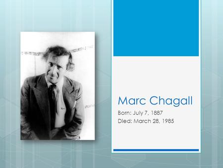 Marc Chagall Born: July 7, 1887 Died: March 28, 1985.
