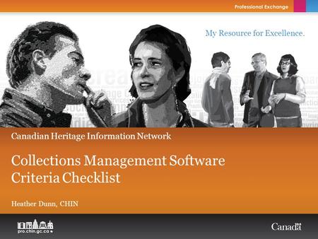 My Resource for Excellence. Canadian Heritage Information Network Collections Management Software Criteria Checklist Heather Dunn, CHIN.