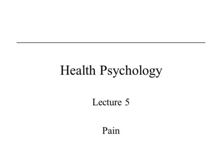 Health Psychology Lecture 5 Pain. Lecture 5 - Outline Part 1 –Anna Nagy (Stress) Part 2 –Duane (Pain) Part 3 –Term Test #1 Preparation.