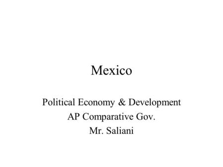 Mexico Political Economy & Development AP Comparative Gov. Mr. Saliani.