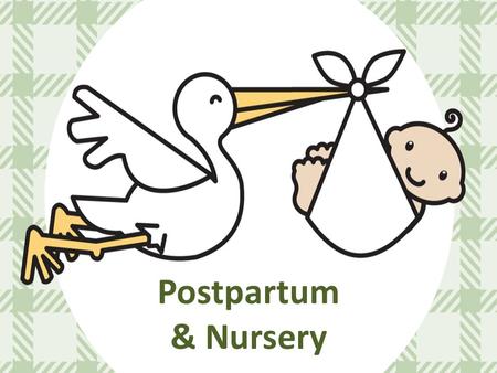 Postpartum & Nursery POSTPARTUM The period after giving birth. Usually considered to be the first few days after delivery. BUT technically it includes.