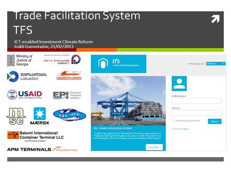 Trade Facilitation System TFS ICT-enabled Investment Climate Reform Irakli Gvenetadze, 21/02/2013.
