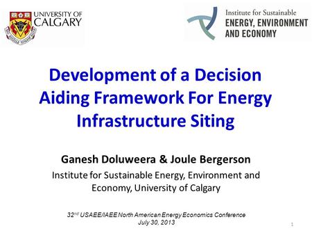 Development of a Decision Aiding Framework For Energy Infrastructure Siting Ganesh Doluweera & Joule Bergerson Institute for Sustainable Energy, Environment.
