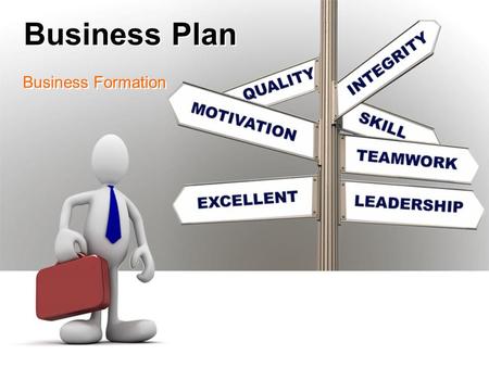 Business Plan Business Formation. Key decisions relate to: 1. Forms of business organization 2. Laws governing intellectual property 3. Government regulations.
