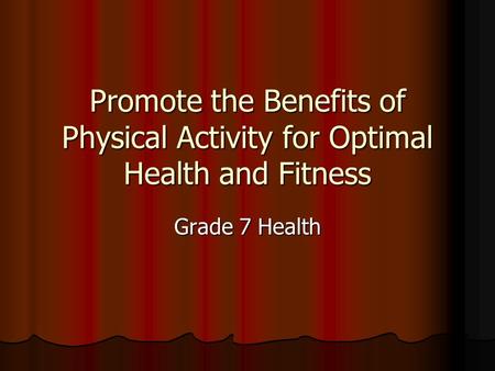 Promote the Benefits of Physical Activity for Optimal Health and Fitness Grade 7 Health.