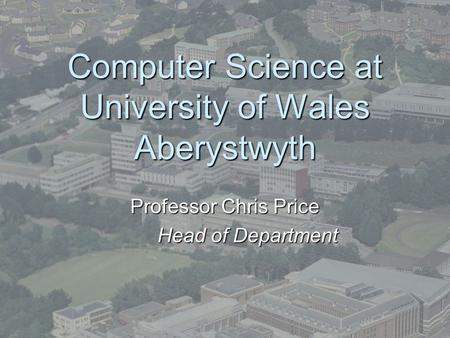 Computer Science at University of Wales Aberystwyth Professor Chris Price Head of Department.