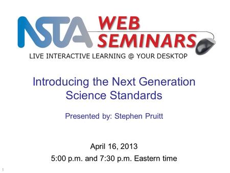 LIVE INTERACTIVE YOUR DESKTOP 1 Start recording—title slide—1 of 3 April 16, 2013 5:00 p.m. and 7:30 p.m. Eastern time Introducing the Next.